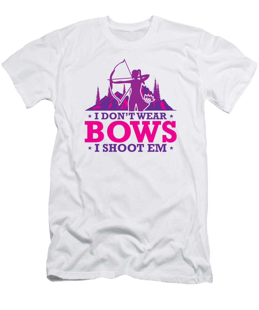 Archery T-Shirt featuring the digital art I Dont Wear Bows I Shoot Them Archery Archer #4 by Toms Tee Store