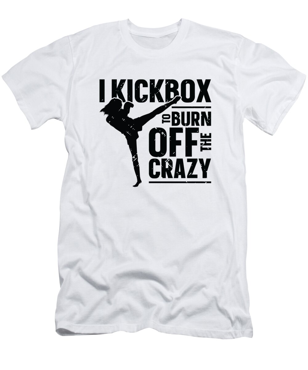 Kickboxing T-Shirt featuring the digital art I Kickbox To Burn Off The Crazy Kickboxing #4 by Toms Tee Store