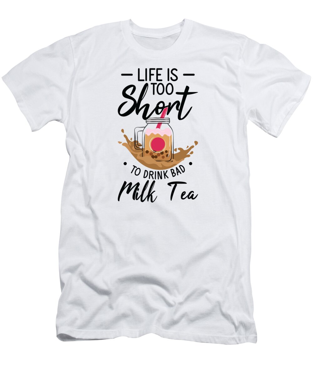 Boba Tea T-Shirt featuring the digital art Life Is Short To Drink Bad Milk Tea Boba Tea Bubble Tea #4 by Toms Tee Store