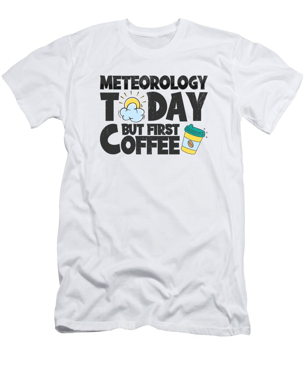 Meteorology T-Shirt featuring the digital art Meteorology Coffee Forecasting Coffee Lover #4 by Toms Tee Store