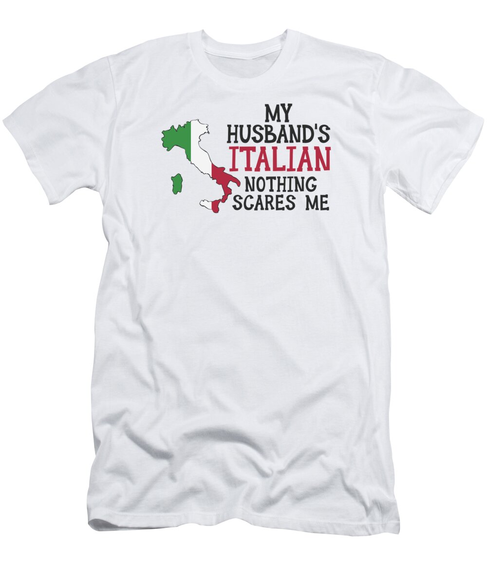 Italian Husband T-Shirt featuring the digital art Nothing Scares Me Husband Wife Italy Married Italian #4 by Toms Tee Store