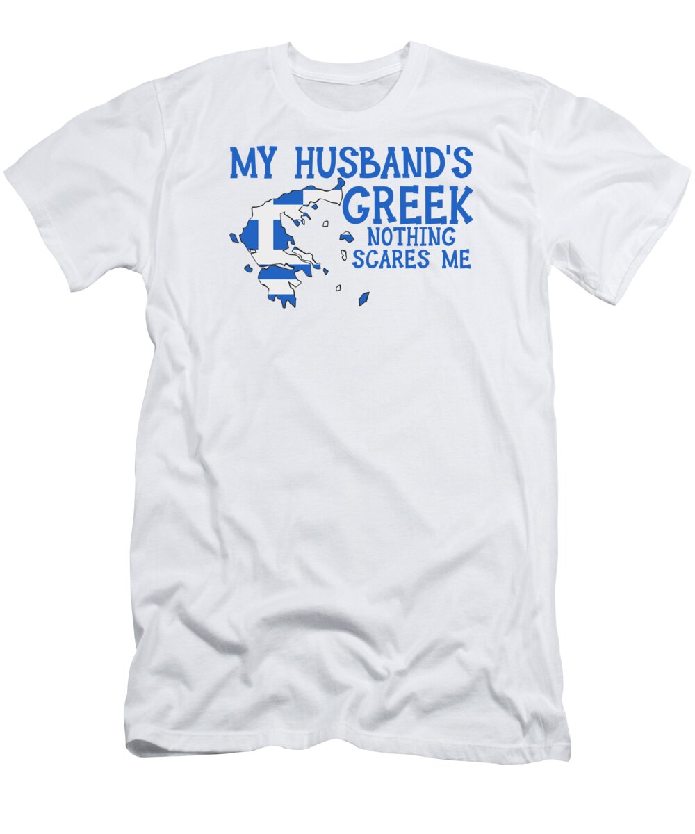 Greek T-Shirt featuring the digital art Nothing Scares Me Wife Husband Greece Married Greek #4 by Toms Tee Store