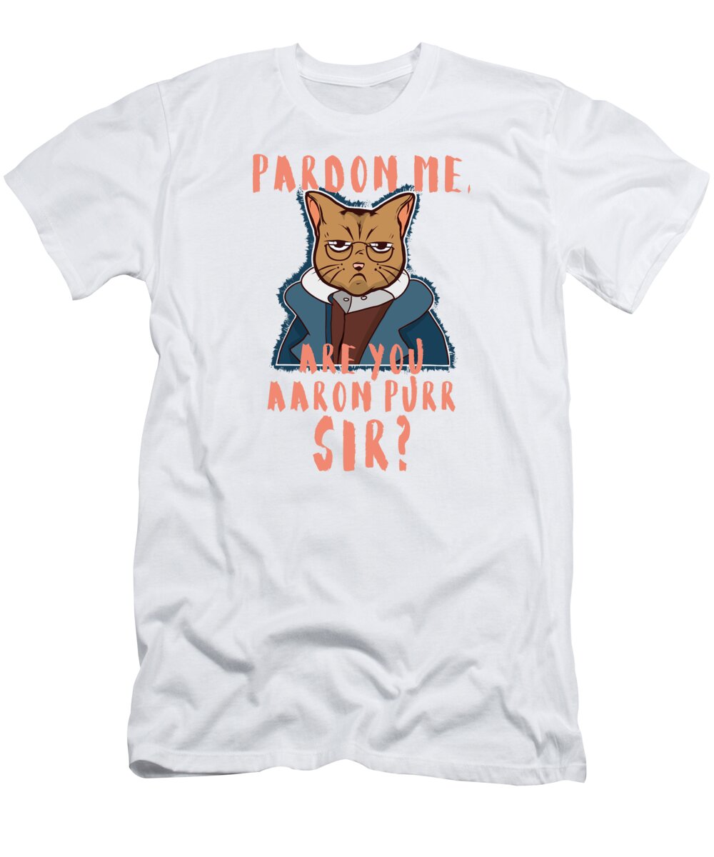 Aaron Purr T-Shirt featuring the digital art Pardon Me Are You Aaron Purr Sir #4 by Toms Tee Store