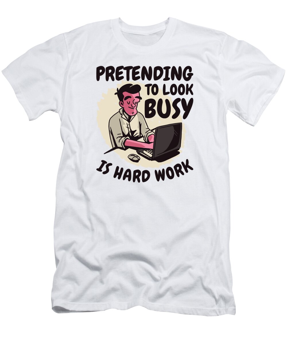 Pretending T-Shirt featuring the digital art Pretending Busy Hard Work Employee Office Work #4 by Toms Tee Store