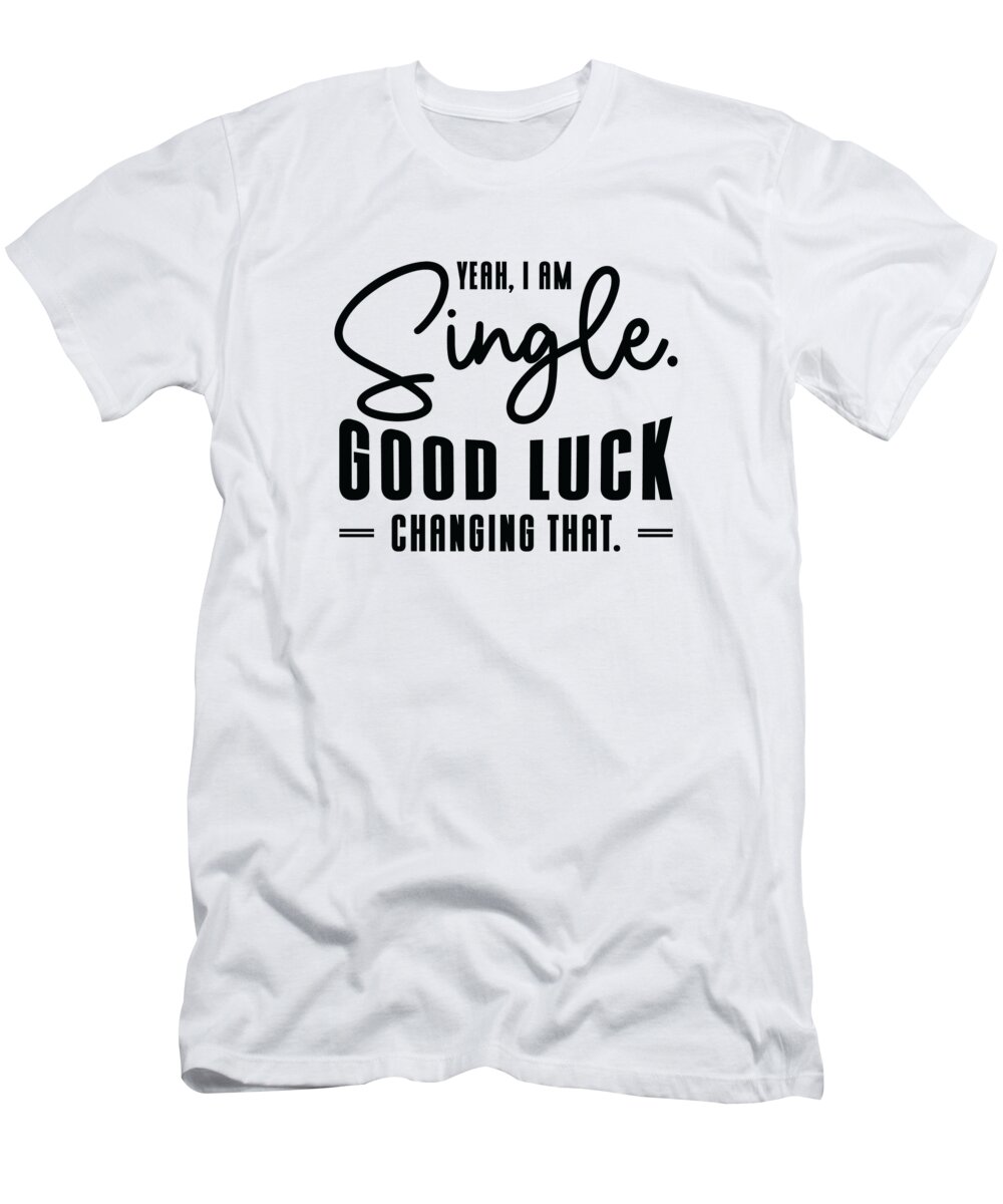 Single T-Shirt featuring the digital art Single Relationship Independent Typography Single Quotes #4 by Toms Tee Store