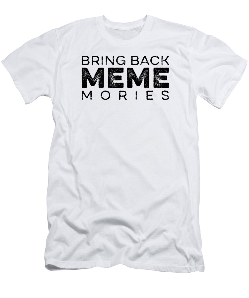 Meme T-Shirt featuring the digital art Social Media Bring Back Meme Memories #4 by Toms Tee Store