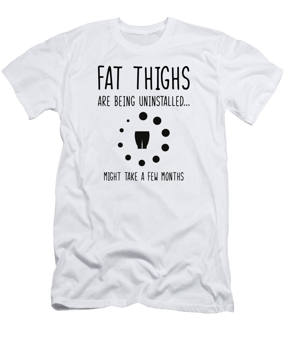 Uninstalling T-Shirt featuring the digital art Uninstalling Fat Thighs Fitness Enthusiast Exercise Workout #4 by Toms Tee Store
