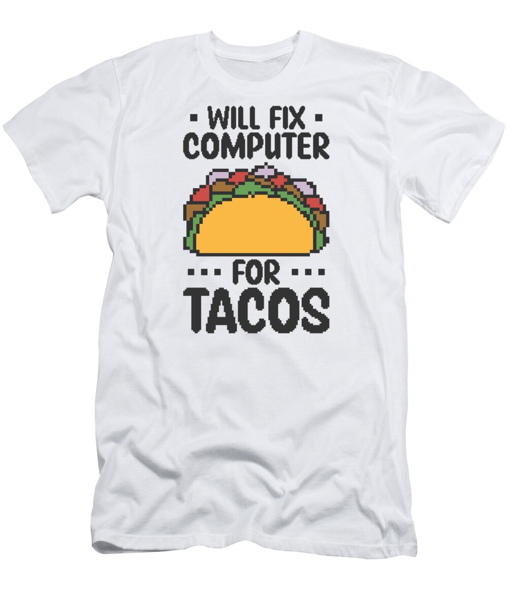 Tech Support T-Shirt featuring the digital art Will Fix Computer For Tacos Tech Support Programmer #4 by Toms Tee Store
