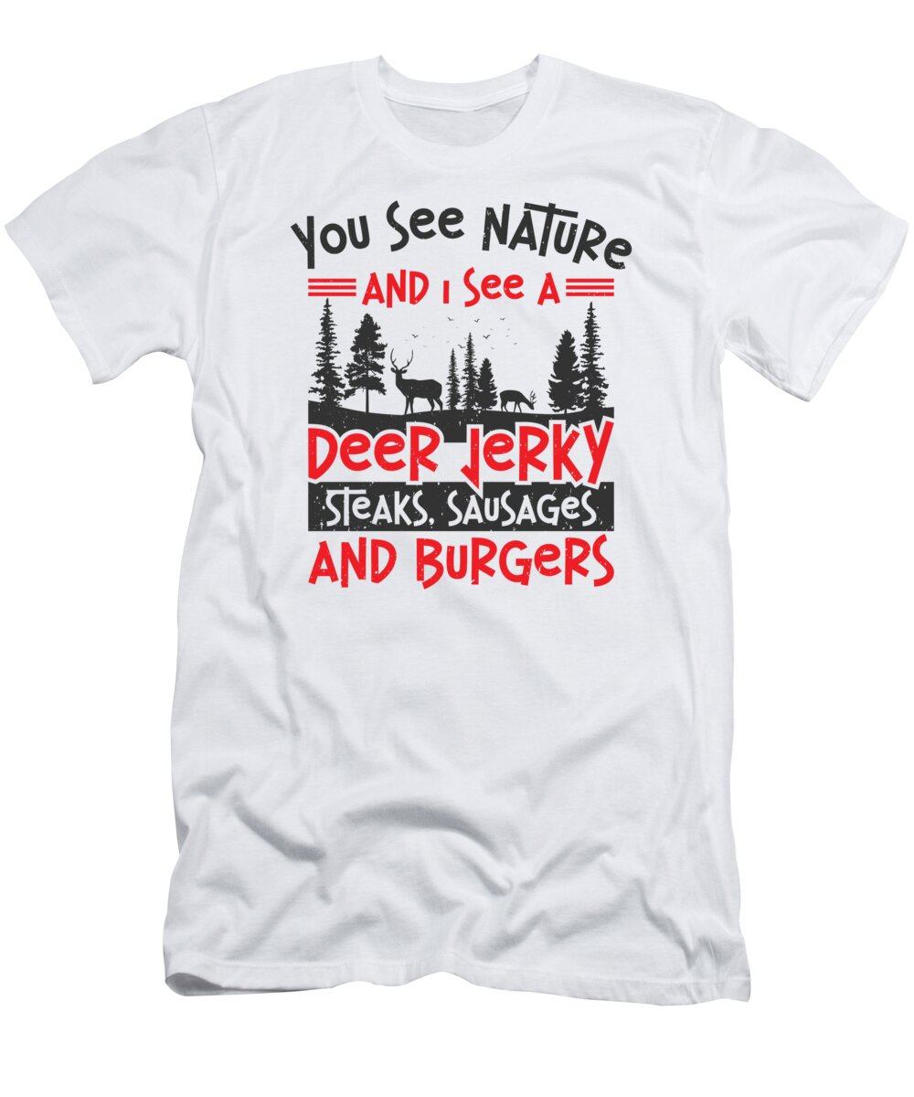 Hunting T-Shirt featuring the digital art You See Nature And I See A Deer Jerky Hunting Hunter #4 by Toms Tee Store
