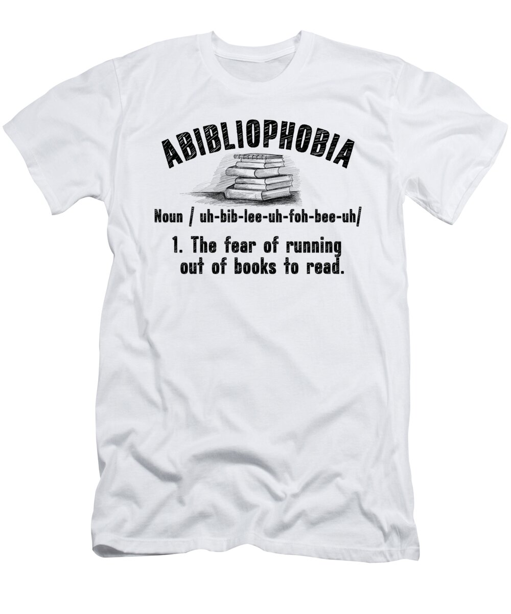 Abibliophobia T-Shirt featuring the digital art Abibliophobia Definition Bookworm Reader Books #6 by Toms Tee Store