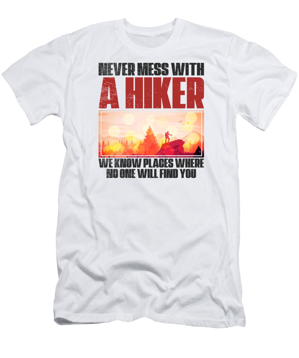 Hiking T-Shirt featuring the digital art Hiking Never Mess With A Hiker Mountains Outdoor #7 by Toms Tee Store
