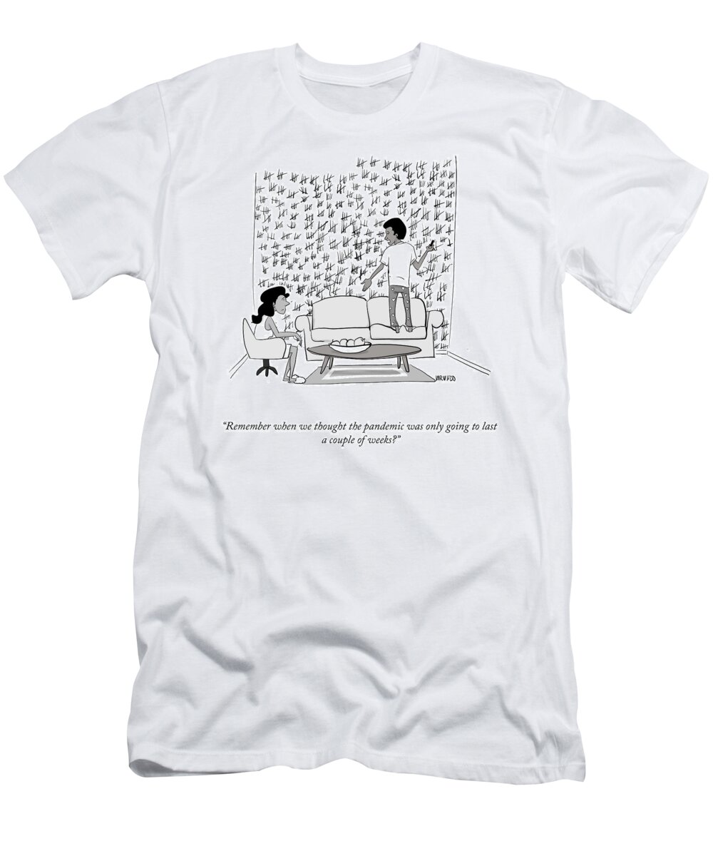 Remember When We Thought The Pandemic Was Only Going To Last A Couple Of Weeks? T-Shirt featuring the drawing A Couple Of Weeks by Victor Varnado