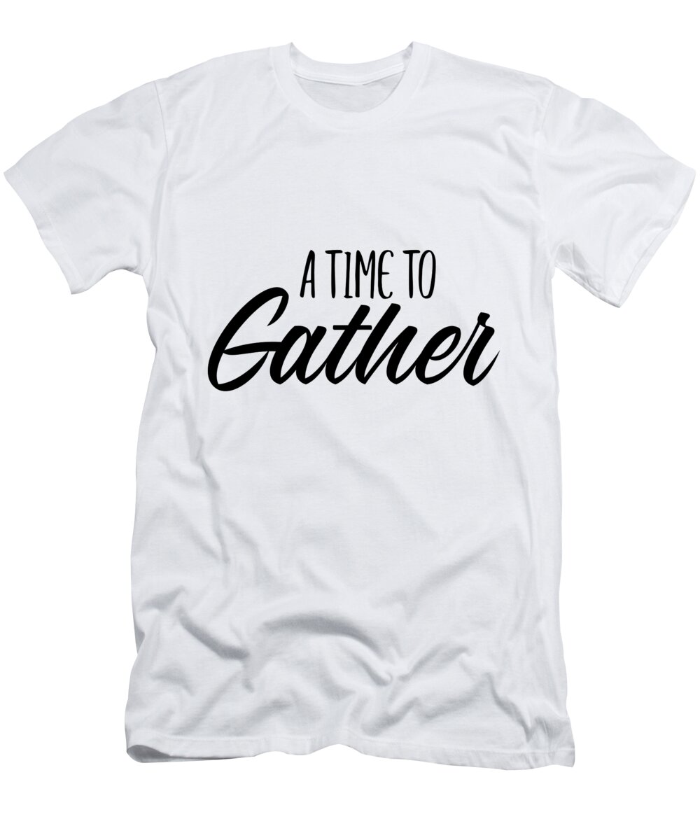 A Time To Gather T-Shirt featuring the digital art A Time to Gather Thanksgiving Typography by Jacob Zelazny