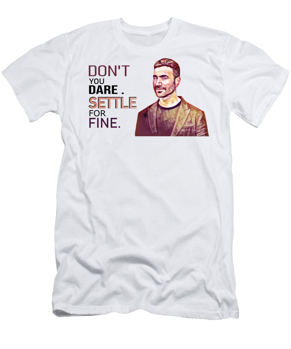 Roy Kent T-Shirt featuring the digital art Don't You Dare Settle For Fine. by Leona Beck