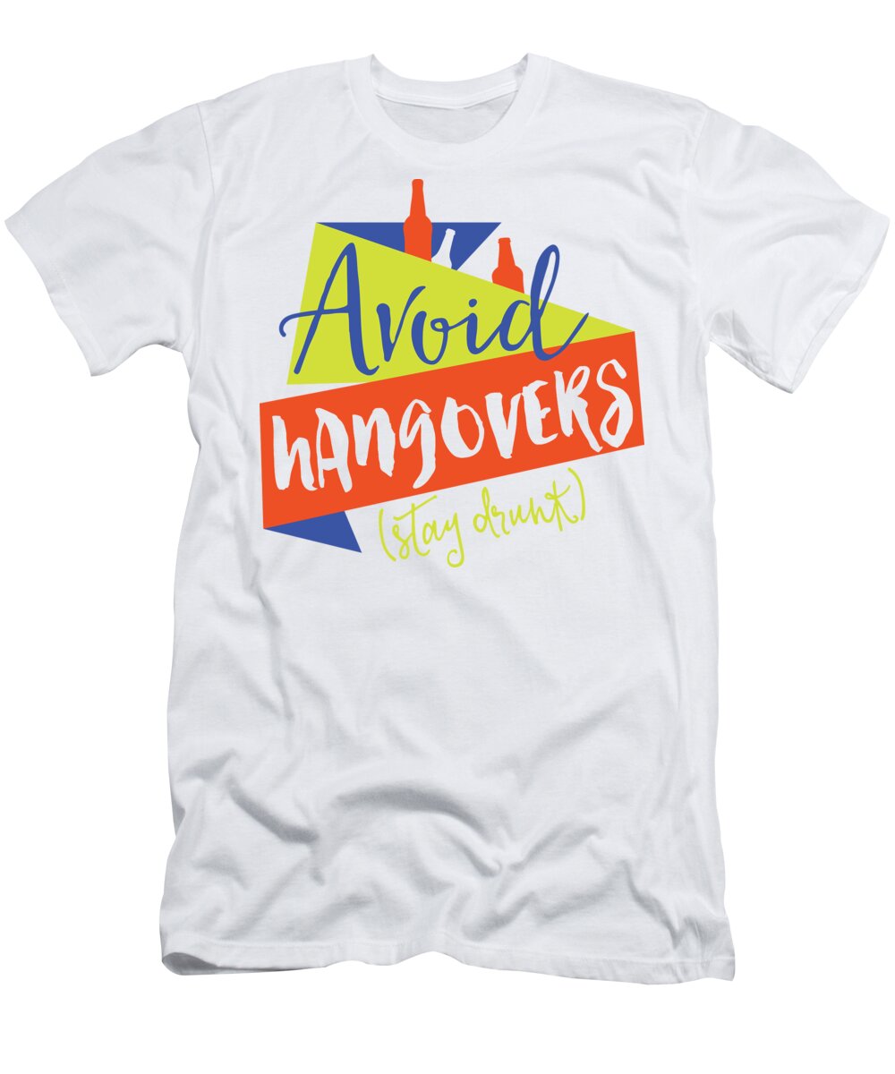 Avoid Hangovers Stay Drunk T-Shirt by Jacob Zelazny Fine Art America