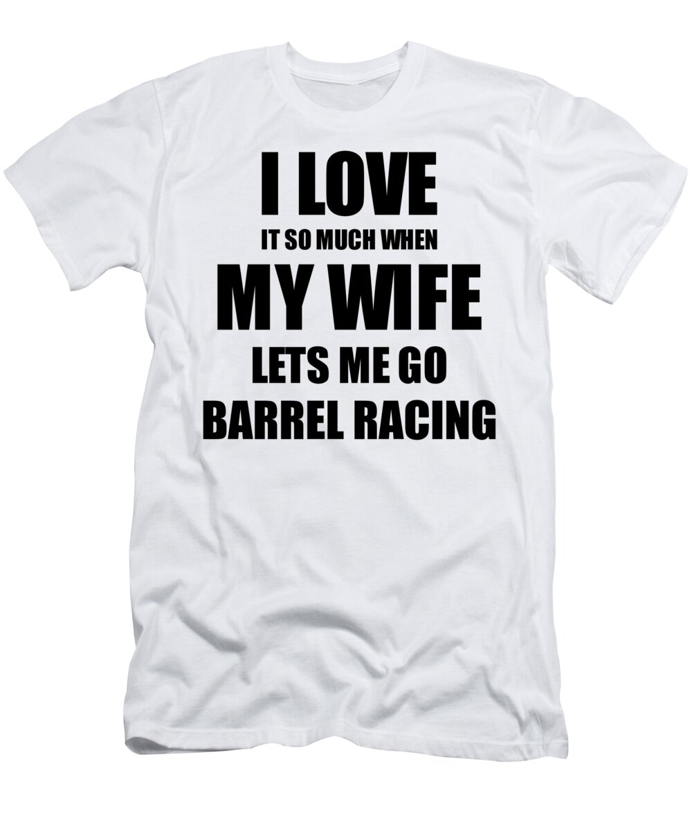 map dramatisch monster Barrel Racing Funny Gift Idea For Husband I Love It When My Wife Lets Me  Novelty Gag Sport Lover Joke T-Shirt by Funny Gift Ideas - Pixels