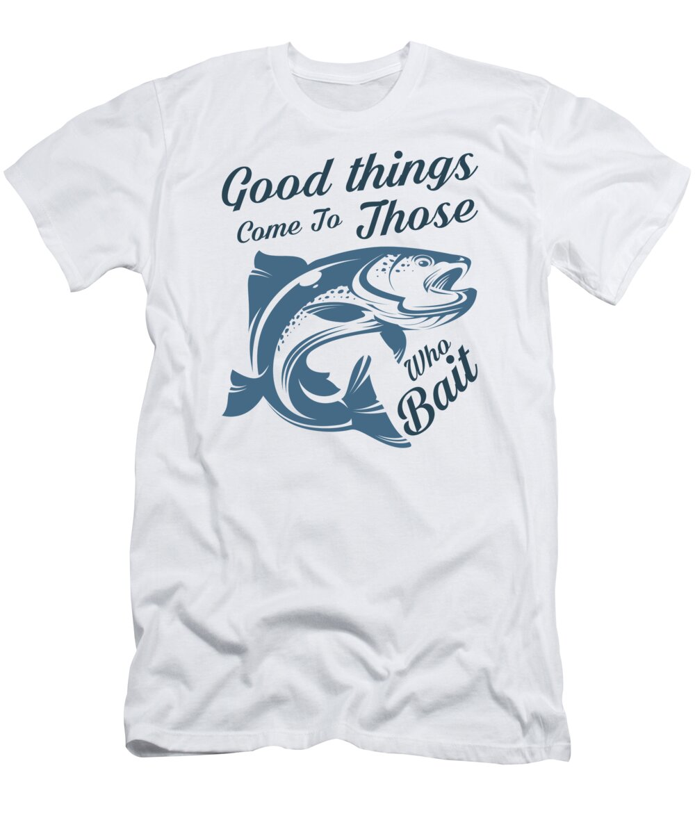 Bass Fishing - Good Things Come To Those Who Bait T-Shirt by Jacob Zelazny  - Fine Art America