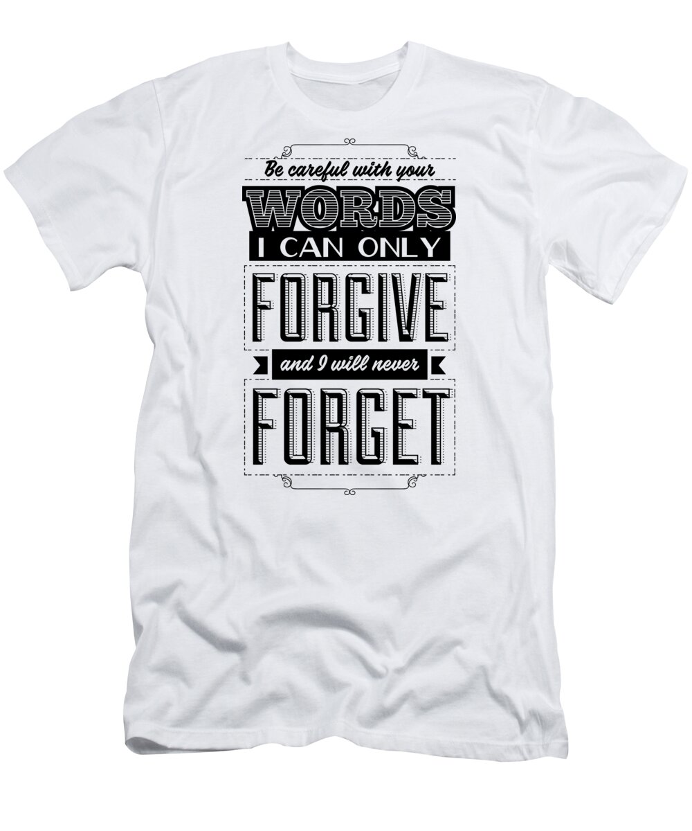 Attitude T-Shirt featuring the digital art Be careful with your words I can only forgive them and I will never forget them by Jacob Zelazny