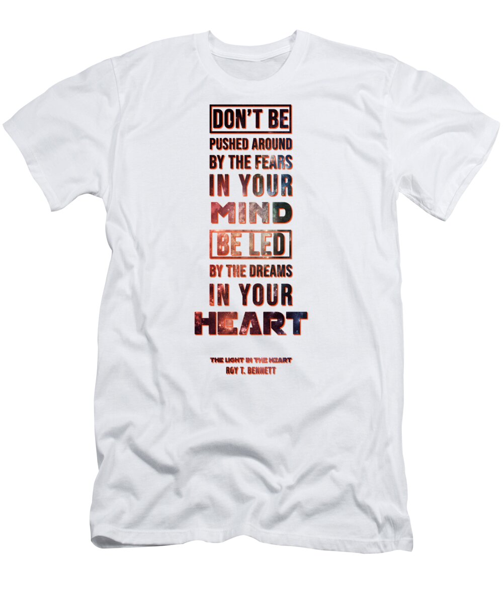 Dreams T-Shirt featuring the mixed media Be Led by the Dreams in your Heart - Roy T Bennet Quote by Studio Grafiikka