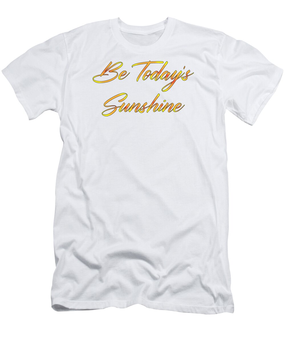 Be Today's Sunshine T-Shirt featuring the digital art Be Today s Sunshine, Uplifting, Motivational, Sun, Happy, Beach, Sunny, by David Millenheft