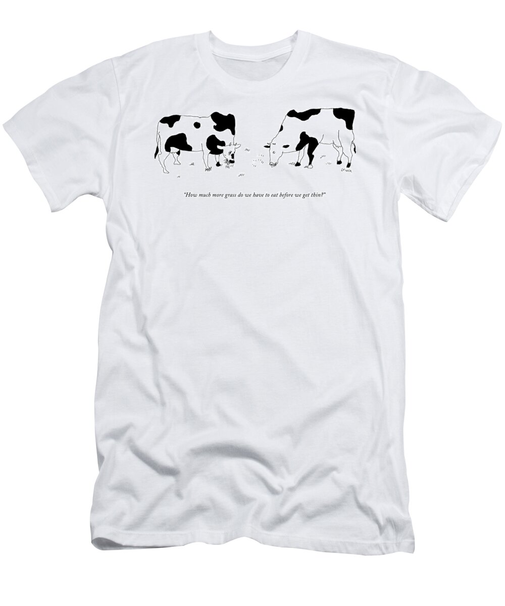 How Much More Grass Do We Have To Eat Before We Get Thin? T-Shirt featuring the drawing Before We Get Thin by Liana Finck