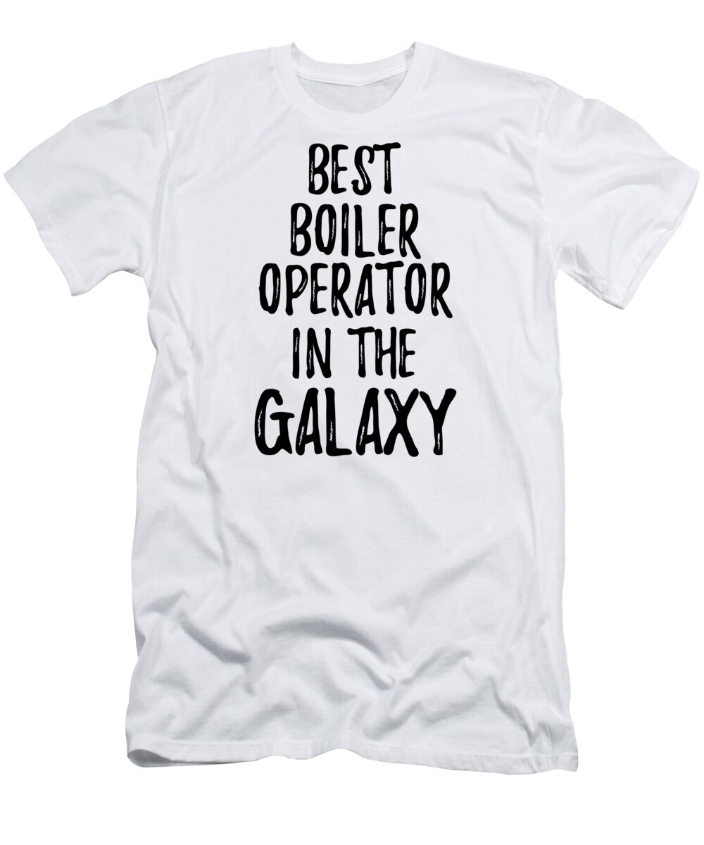 Boiler Operator T-Shirt featuring the digital art Best Boiler Operator In The Galaxy Funny Sci-Fi Lover Gift Nerd Coworker Geek Present Idea by Jeff Creation