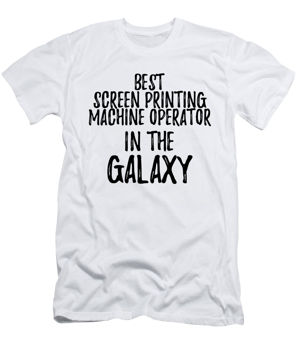 Visne livstid Duplikering Best Screen Printing Machine Operator In The Galaxy Funny Sci-Fi Lover Gift  Nerd Coworker Geek Present Idea T-Shirt by Funny Gift Ideas - Pixels