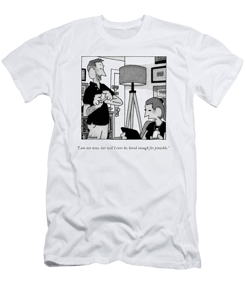 I Am Not Now T-Shirt featuring the drawing Bored Enough For Pinochle by William Haefeli