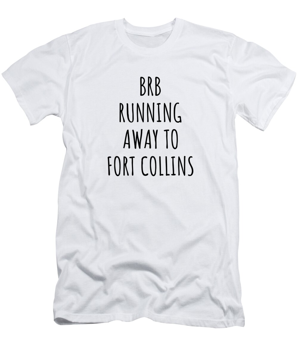 Fort Collins Gift T-Shirt featuring the digital art BRB Running Away To Fort Collins by Jeff Creation
