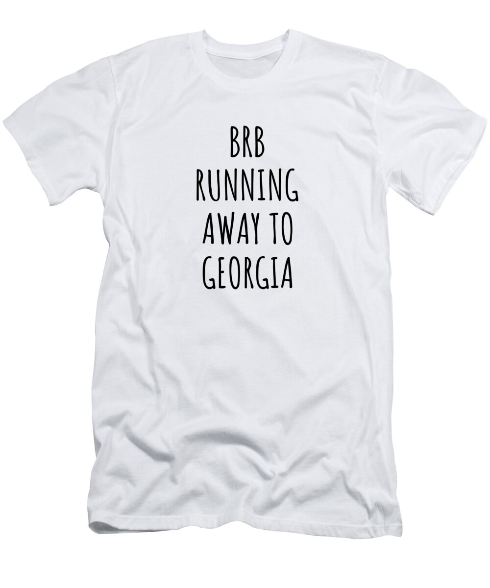 Georgia T-Shirt featuring the digital art BRB Running Away To Georgia Funny Gift for Georgian Traveler Men Women States Lover Present Idea Quote Gag Joke by Jeff Creation