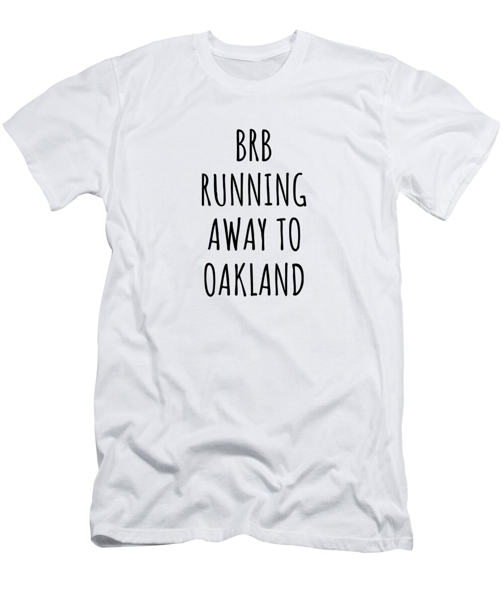 Oakland Gift T-Shirt featuring the digital art BRB Running Away To Oakland by Jeff Creation