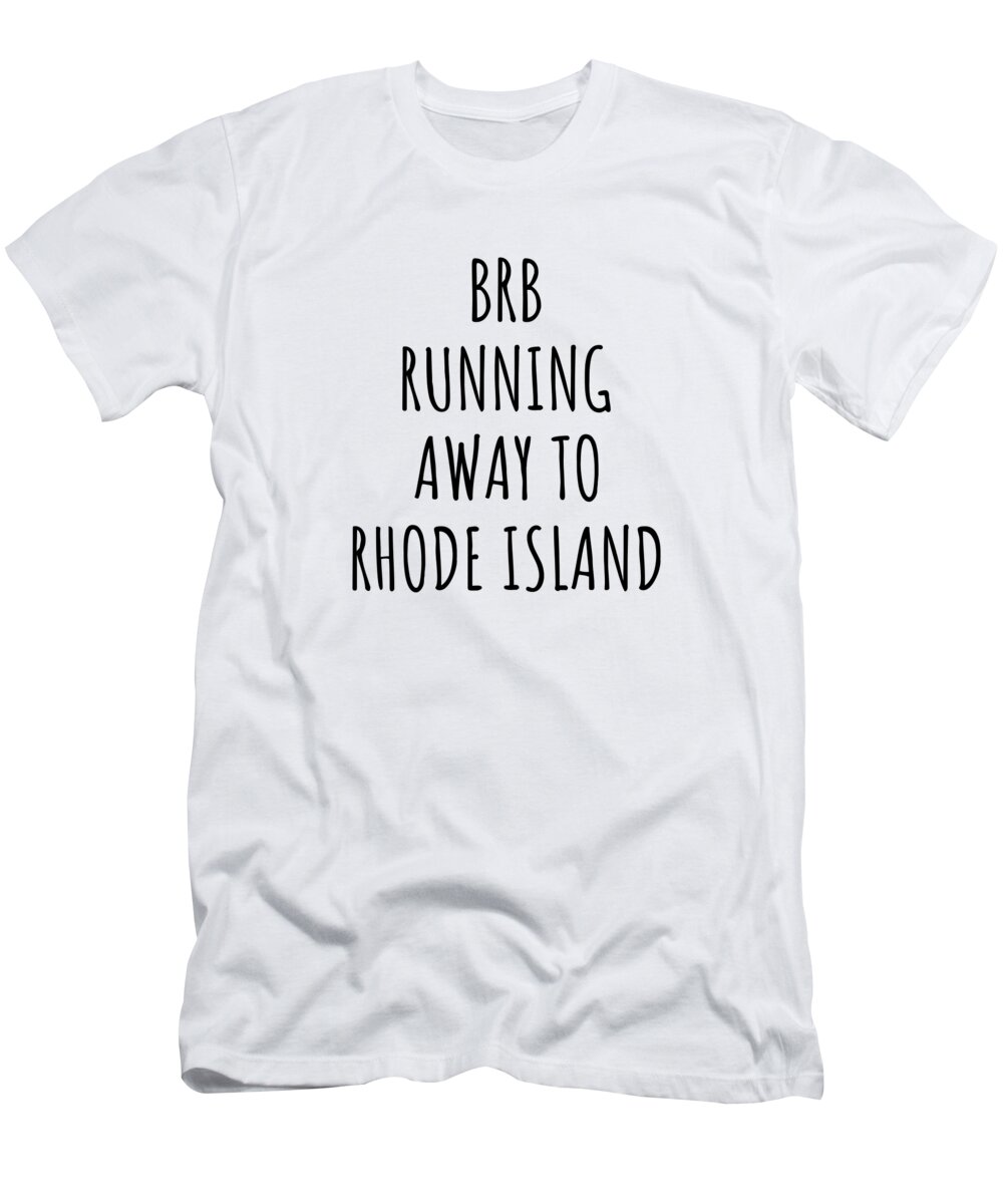 Rhode Island T-Shirt featuring the digital art BRB Running Away To Rhode Island Funny Gift for Rhode Islander Traveler Men Women States Lover Present Idea Quote Gag Joke by Jeff Creation