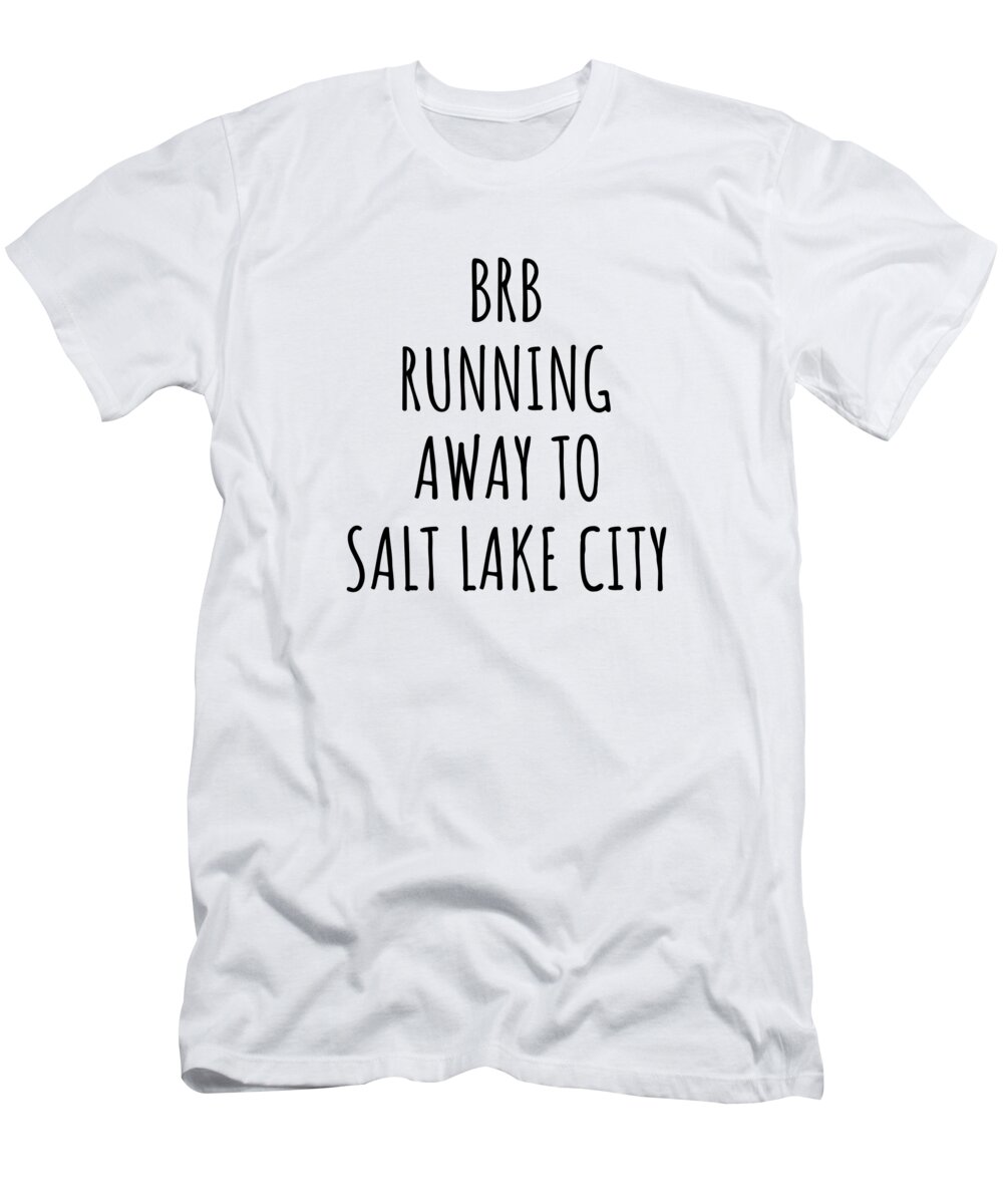 Salt Lake City Gift T-Shirt featuring the digital art BRB Running Away To Salt Lake City by Jeff Creation