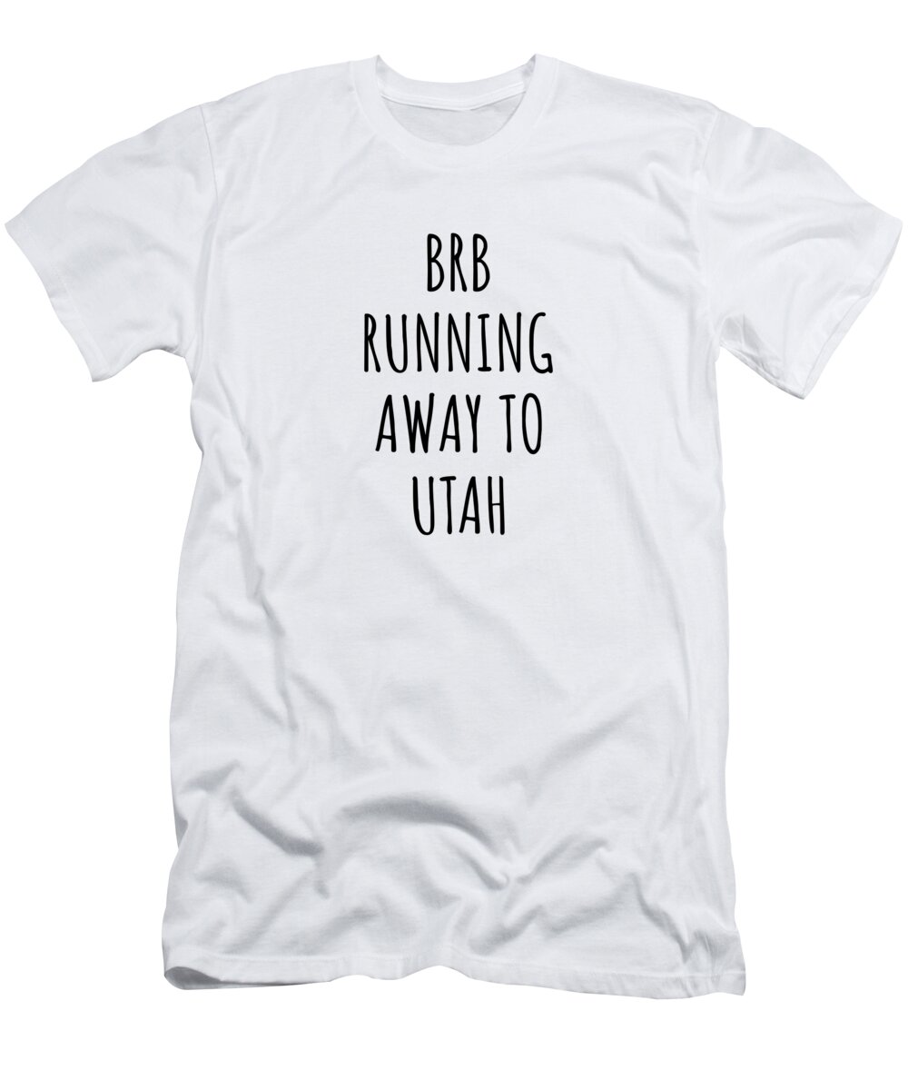 Utah T-Shirt featuring the digital art BRB Running Away To Utah Funny Gift for Utahan Traveler Men Women States Lover Present Idea Quote Gag Joke by Jeff Creation
