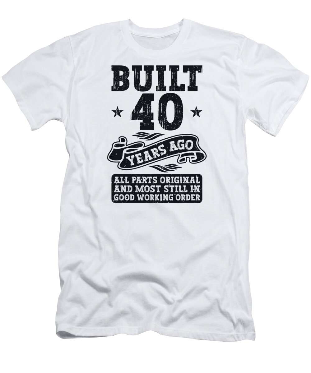 40th Birthday T-Shirt featuring the digital art Built 40 Years Ago Original 40th Birthday by Toms Tee Store