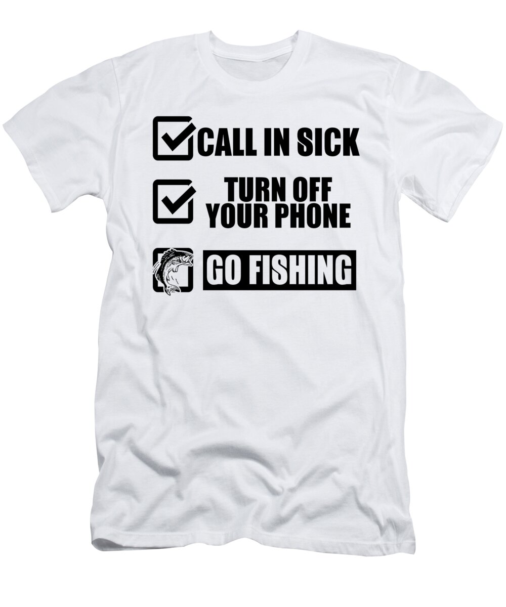 Call In Sick Turn Off Your Phone Go Fishing T-Shirt by Jacob Zelazny -  Pixels
