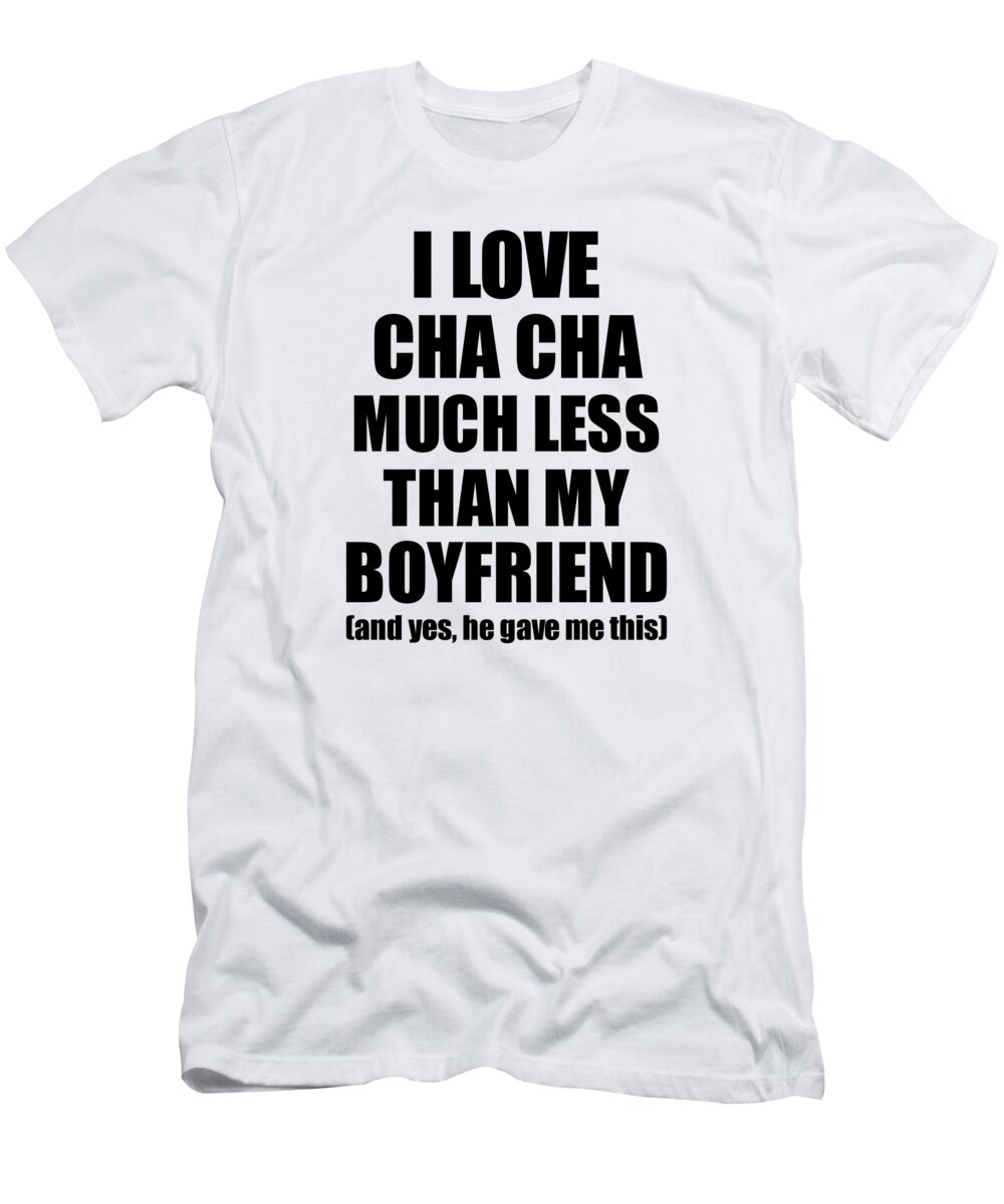 Cha Cha T-Shirt featuring the digital art Cha Cha Girlfriend Funny Valentine Gift Idea For My Gf From Boyfriend I Love by Jeff Creation
