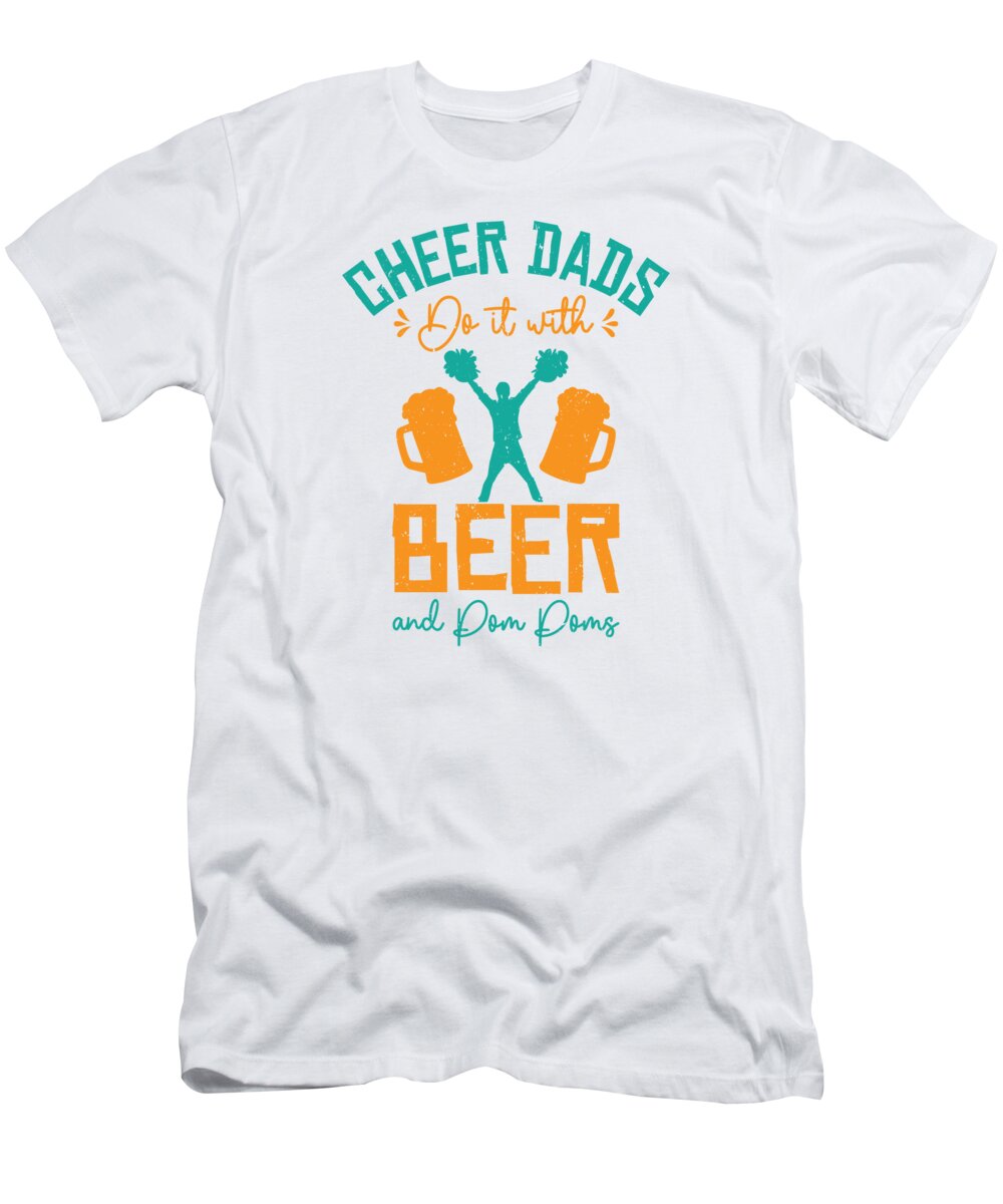 Cheerleading T-Shirt featuring the digital art Cheerleader Proud Cheer Dad Cheerleading Beer Lover by Toms Tee Store