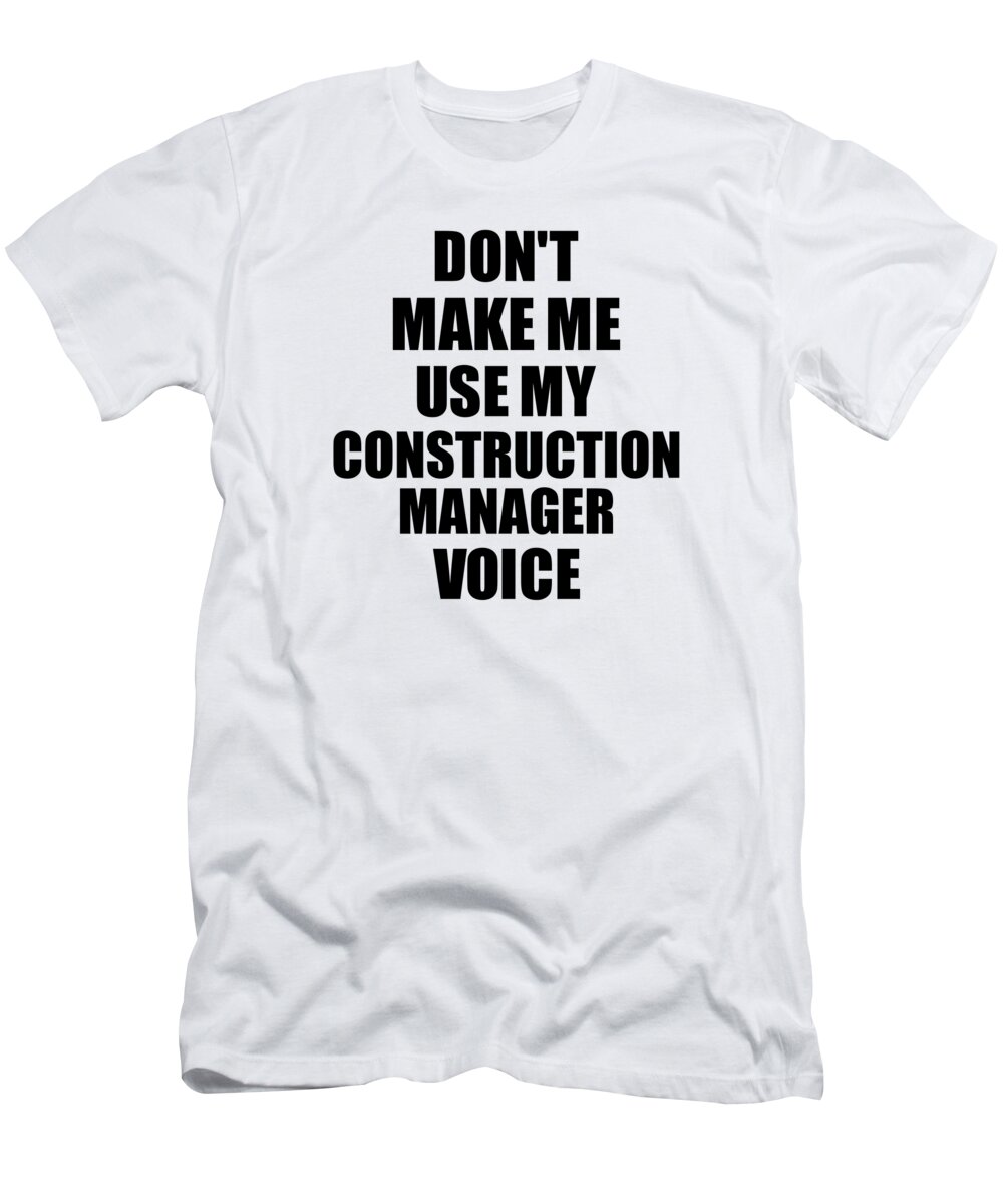 Construction Manager Voice Gift for Coworkers Funny Present Idea T-Shirt by  Jeff Brassard - Pixels