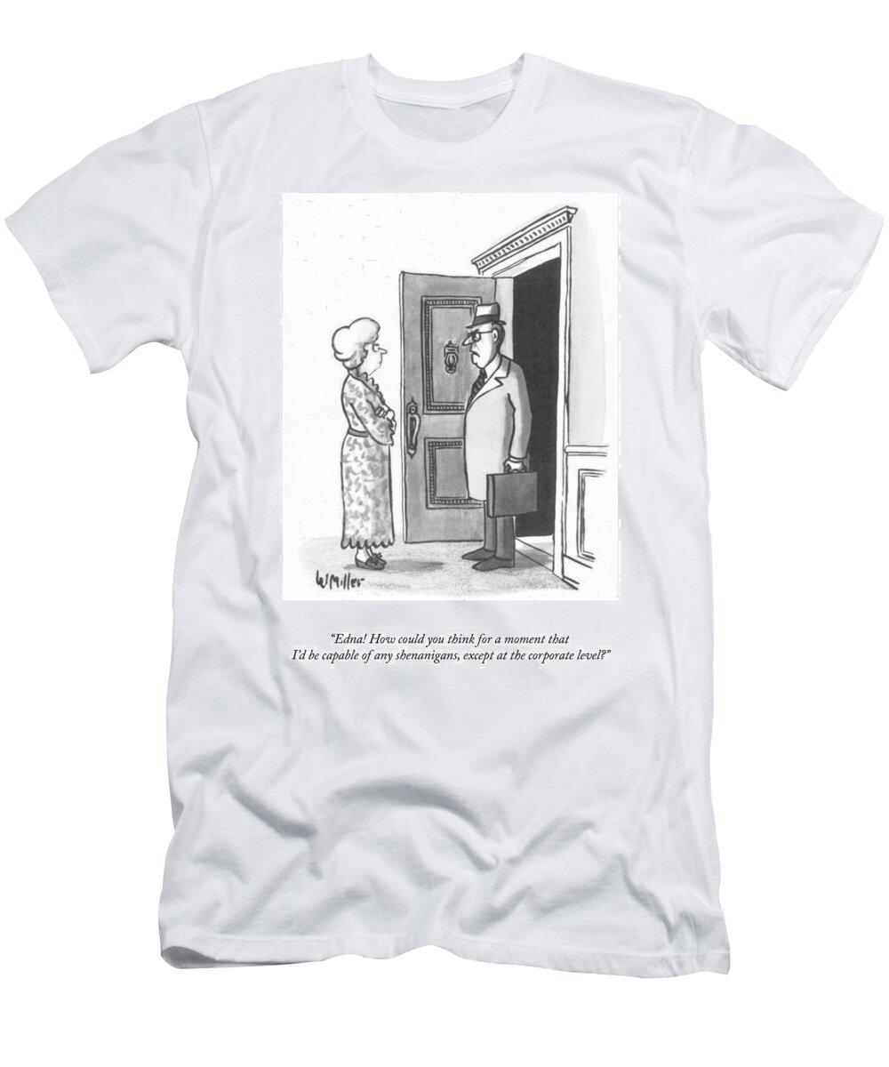 edna! How Could You Think For A Moment That I'd Be Capable Of Any Shenanigans T-Shirt featuring the drawing Corporate Level Shenanigans by Warren Miller