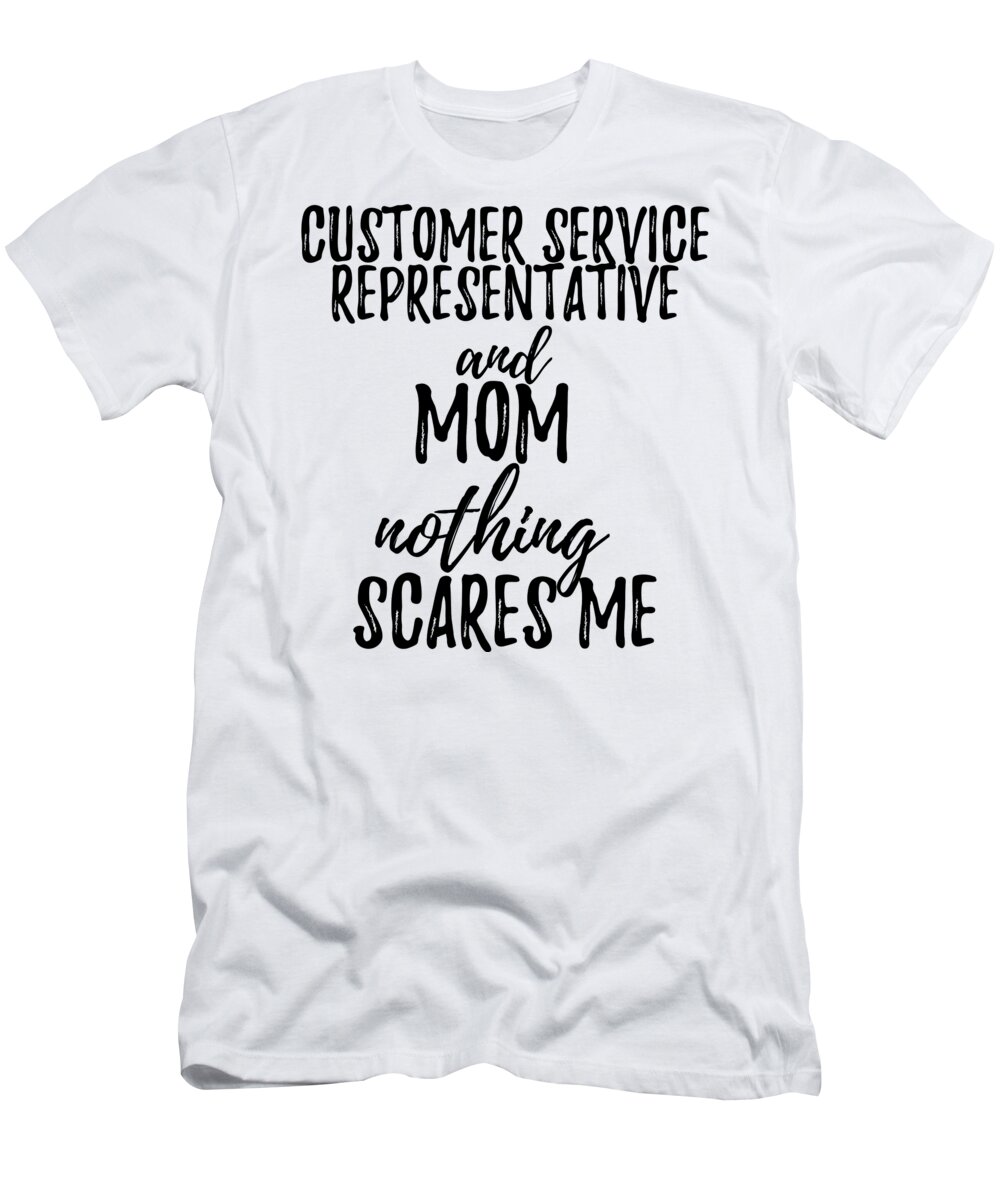 Afspejling Intim Regenerativ Customer Service Representative Mom Funny Gift Idea for Mother Gag Joke  Nothing Scares Me T-Shirt by Funny Gift Ideas - Pixels