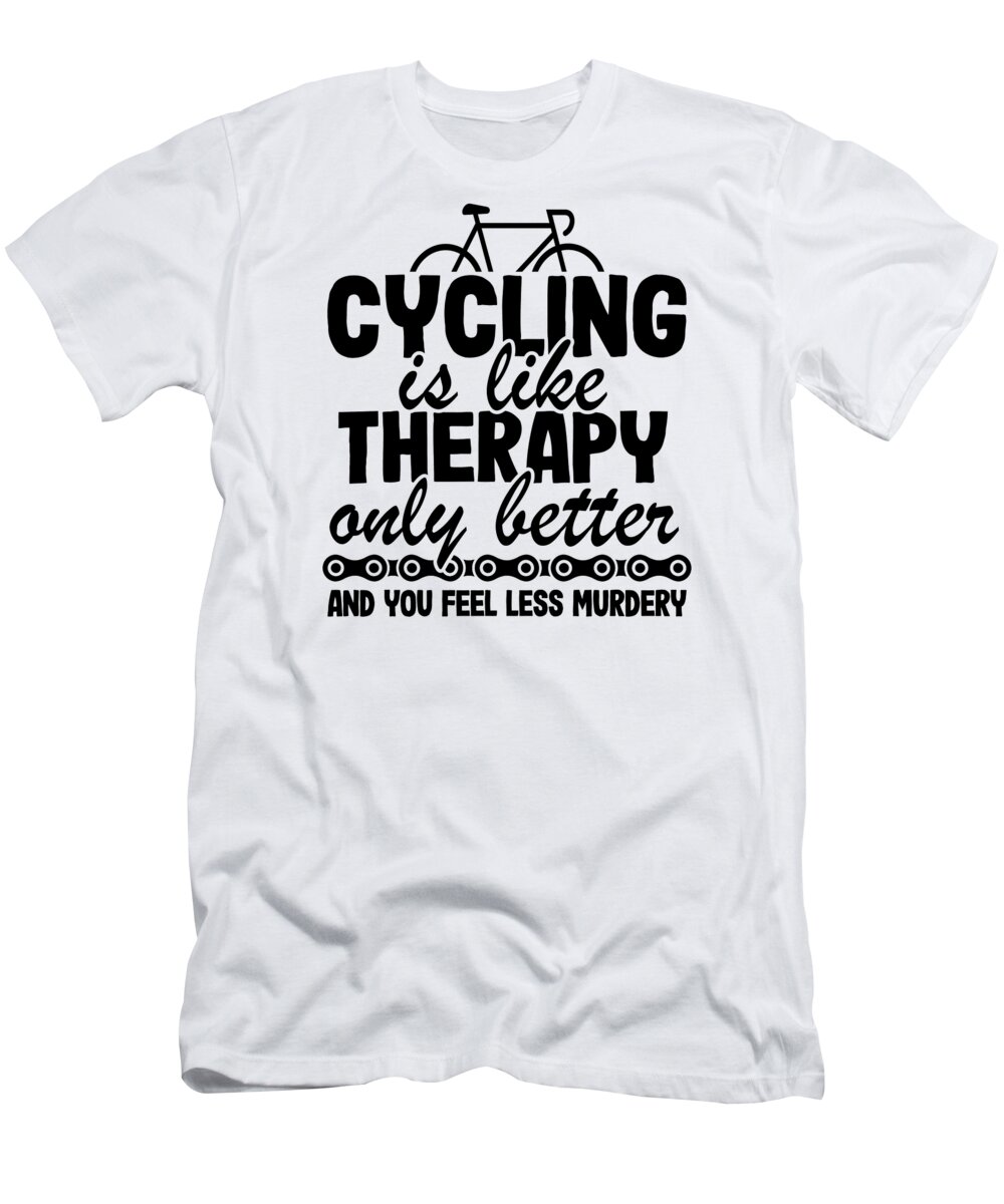 Cycling Is Like Therapy Only Better Funny Cyclist Gift Biking T-Shirt by  Lisa Stronzi - Pixels