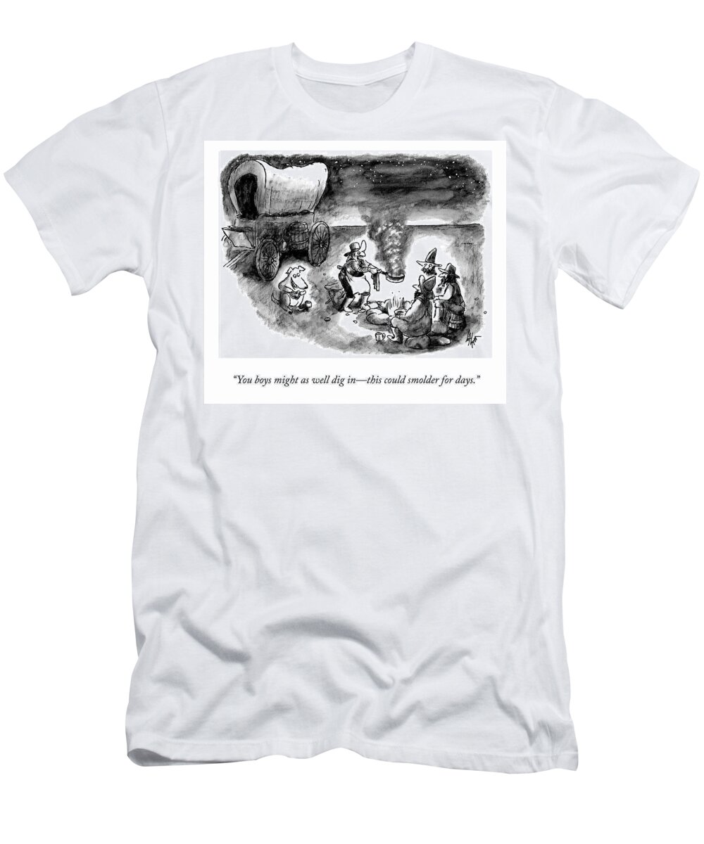 you Boys Might As Well Dig Inthis Could Smolder For Days. T-Shirt featuring the drawing Dig In by Frank Cotham
