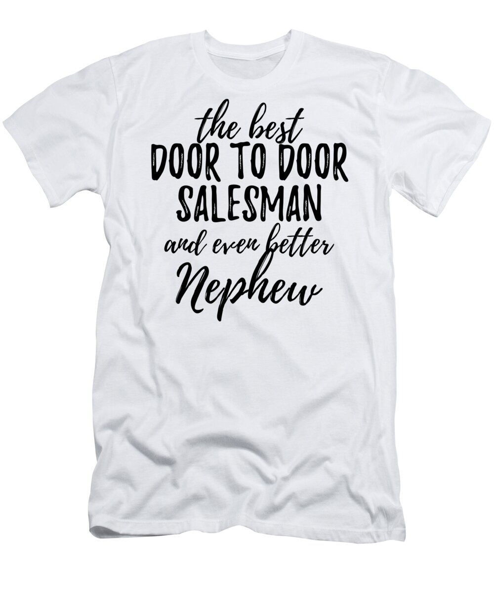 Door T-Shirt featuring the digital art Door To Door Salesman Nephew Funny Gift Idea for Relative Gag Inspiring Joke The Best And Even Better by Jeff Creation