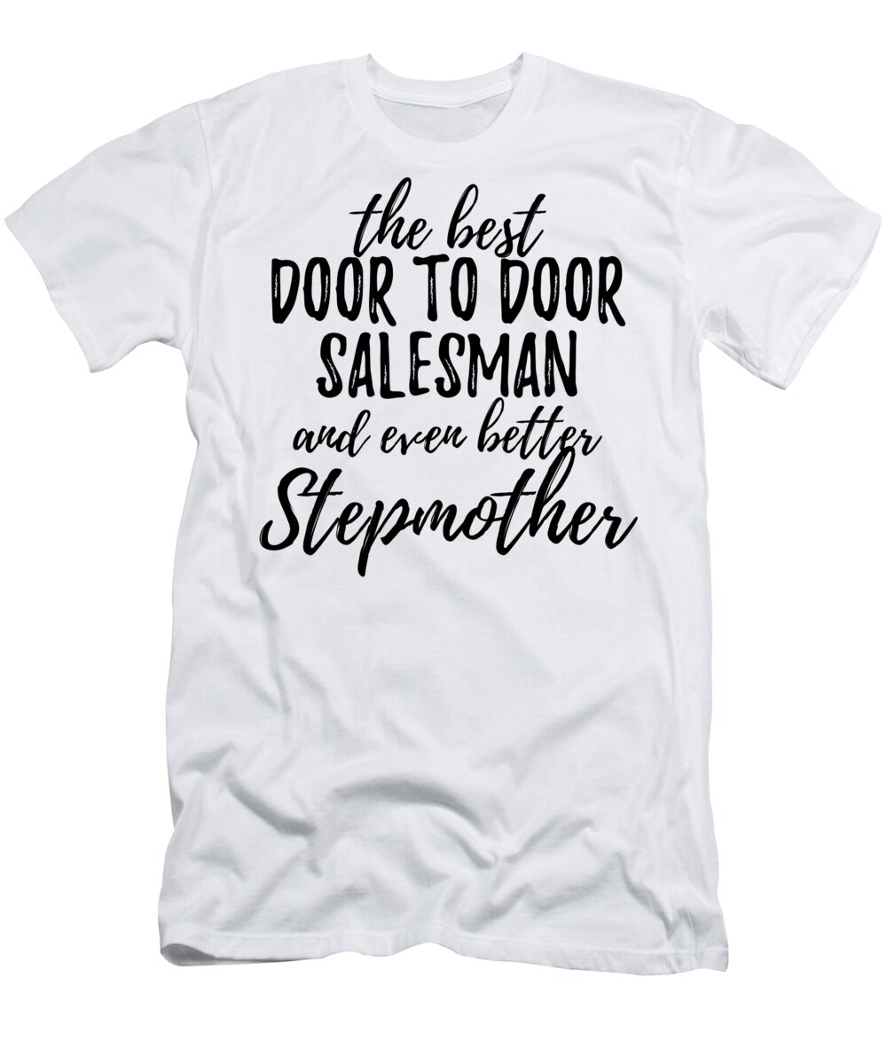 Door T-Shirt featuring the digital art Door To Door Salesman Stepmother Funny Gift Idea for Stepmom Gag Inspiring Joke The Best And Even Better by Jeff Creation