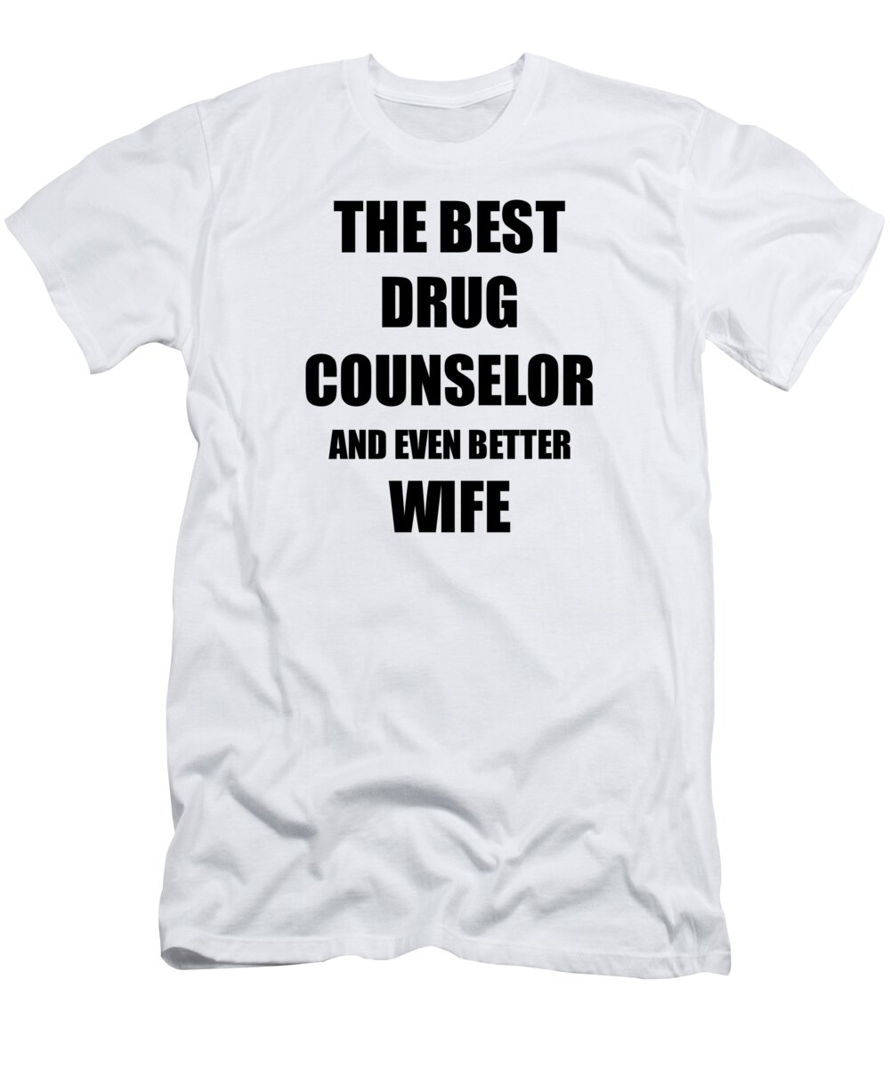 Drug Counselor Wife Funny Gift Idea for Spouse Gag Inspiring Joke The Best  And Even Better T-Shirt by Funny Gift Ideas - Pixels