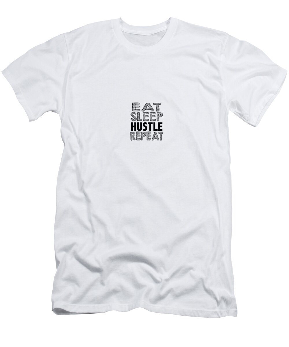 Funny T-Shirt featuring the digital art Eat Sleep Hustle Repeat by Jacob Zelazny