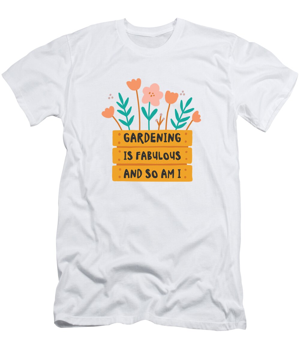 Fabulous T-Shirt featuring the digital art Fabulous Gardening Florist Botany Planting Flowers by Toms Tee Store
