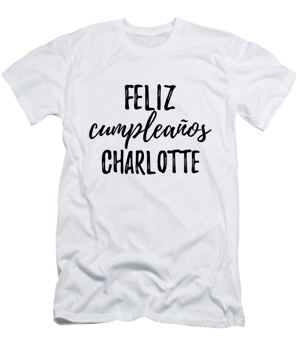 Charlotte T-Shirt featuring the digital art Feliz Cumpleanos Charlotte Funny Spanish Happy Birthday Gift by Jeff Creation