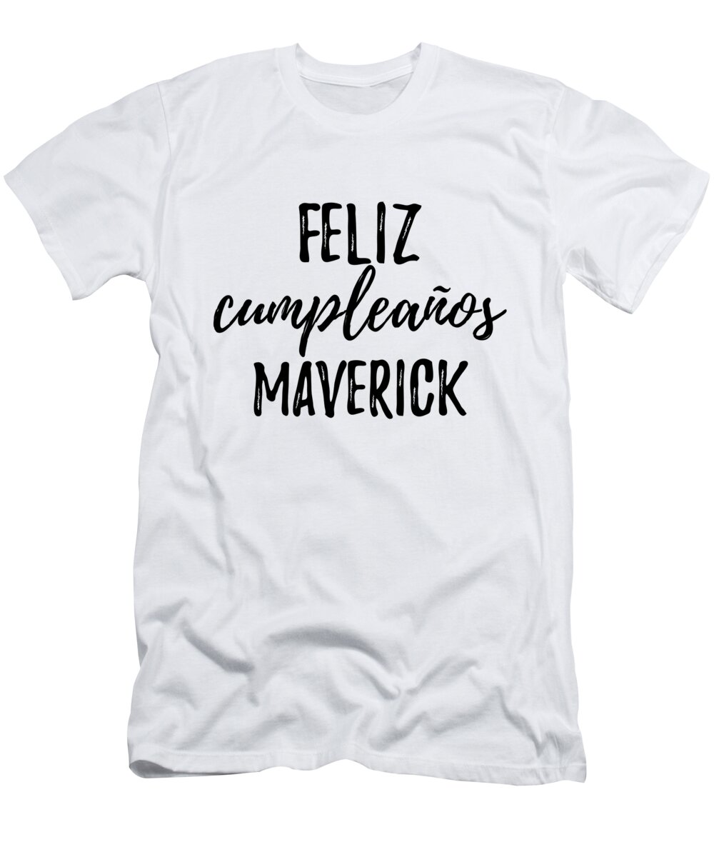 Maverick T-Shirt featuring the photograph Feliz Cumpleanos Maverick Funny Spanish Happy Birthday Gift by Jeff Creation